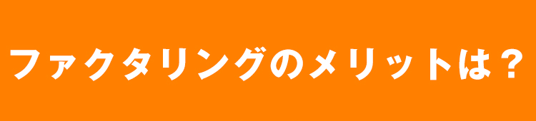 ファクタリングのメリットは？